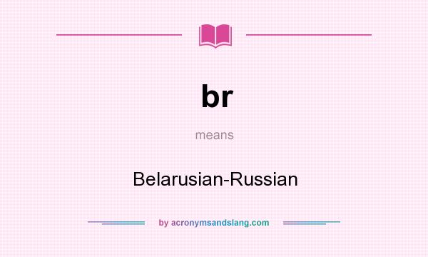 What does br mean? It stands for Belarusian-Russian