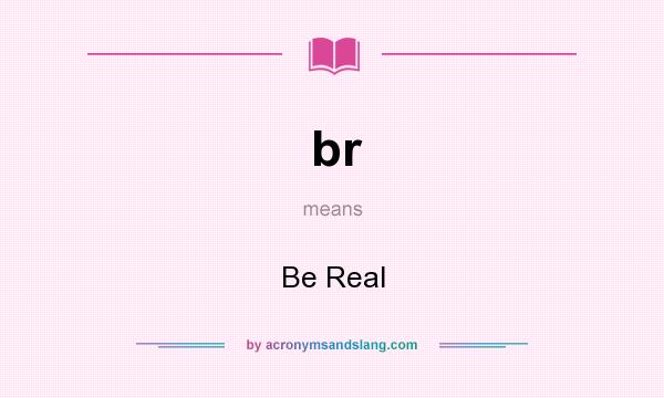 br - Be Real by