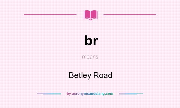 What does br mean? It stands for Betley Road