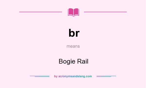 What does br mean? It stands for Bogie Rail