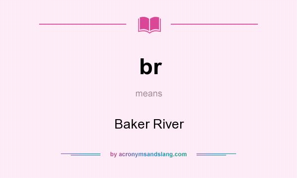 What does br mean? It stands for Baker River