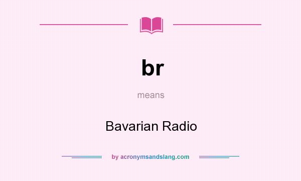 What does br mean? It stands for Bavarian Radio