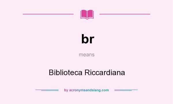 What does br mean? It stands for Biblioteca Riccardiana