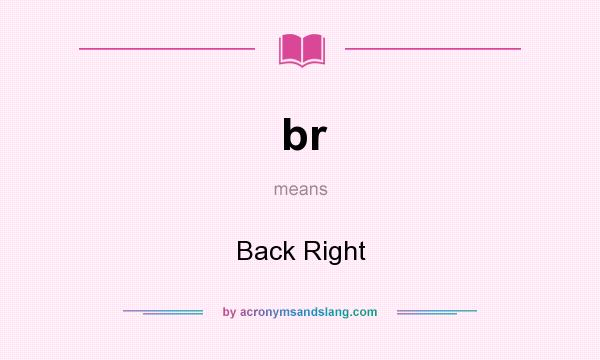What does br mean? It stands for Back Right