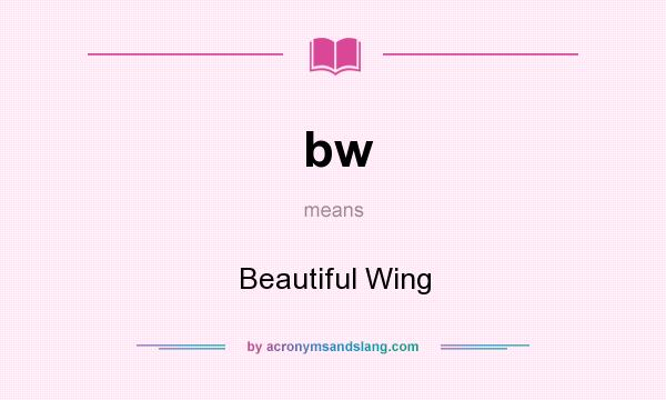 What does bw mean? It stands for Beautiful Wing