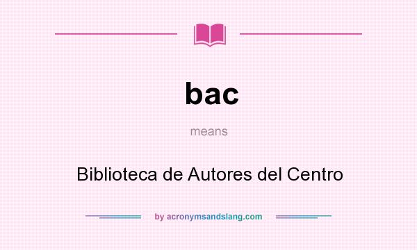 What does bac mean? It stands for Biblioteca de Autores del Centro