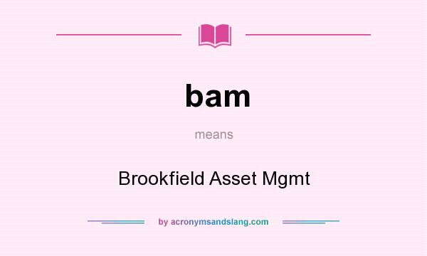 What does bam mean? It stands for Brookfield Asset Mgmt