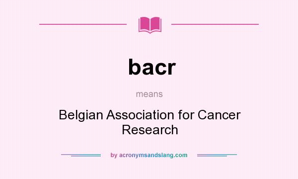 What does bacr mean? It stands for Belgian Association for Cancer Research