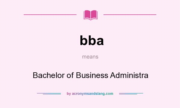 What does bba mean? It stands for Bachelor of Business Administra