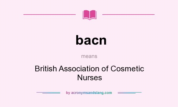 What does bacn mean? It stands for British Association of Cosmetic Nurses