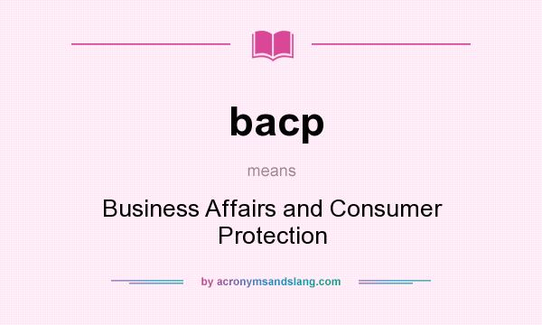 What does bacp mean? It stands for Business Affairs and Consumer Protection
