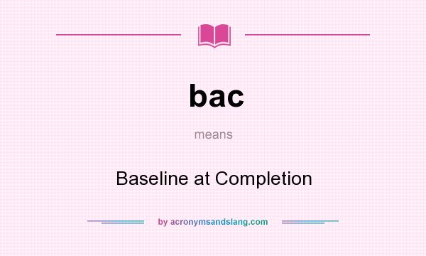 What does bac mean? It stands for Baseline at Completion
