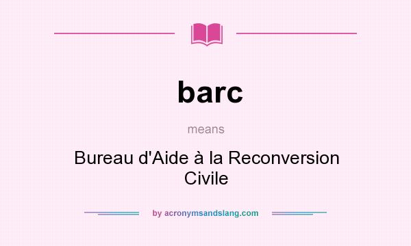 What does barc mean? It stands for Bureau d`Aide à la Reconversion Civile