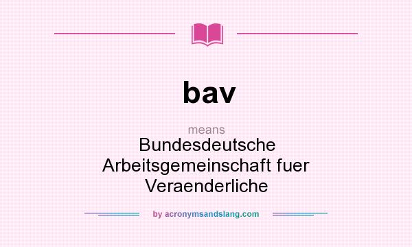 What does bav mean? It stands for Bundesdeutsche Arbeitsgemeinschaft fuer Veraenderliche