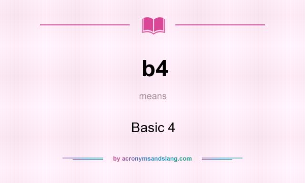 What does b4 mean? It stands for Basic 4