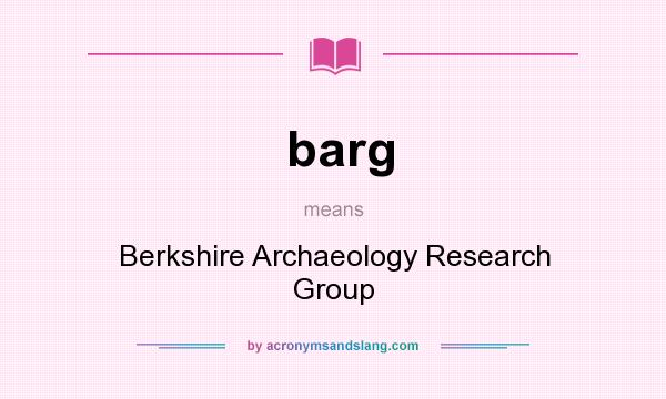 What does barg mean? It stands for Berkshire Archaeology Research Group