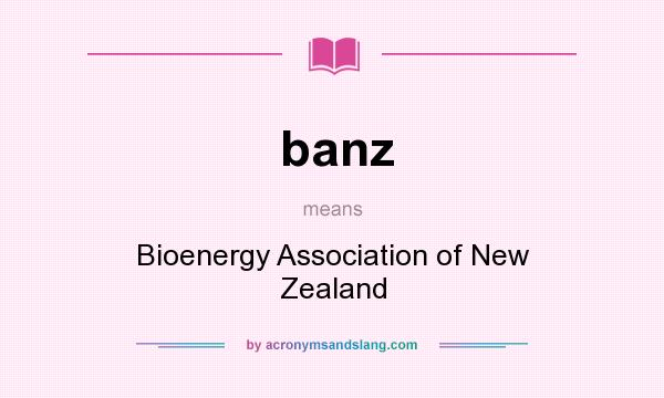 What does banz mean? It stands for Bioenergy Association of New Zealand
