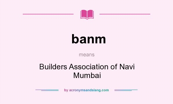 What does banm mean? It stands for Builders Association of Navi Mumbai