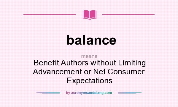 What does balance mean? It stands for Benefit Authors without Limiting Advancement or Net Consumer Expectations
