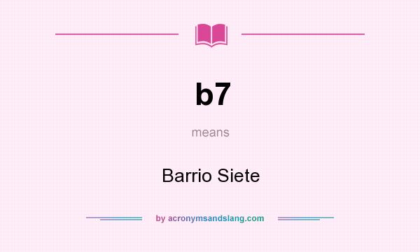 What does b7 mean? It stands for Barrio Siete