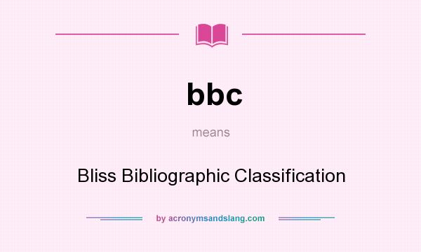 What does bbc mean? It stands for Bliss Bibliographic Classification