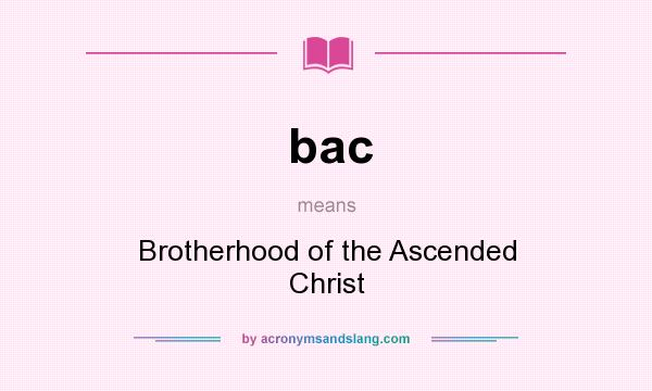 What does bac mean? It stands for Brotherhood of the Ascended Christ