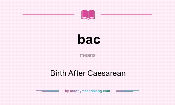 What does bac mean? It stands for Birth After Caesarean
