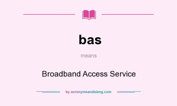 What does bas mean? It stands for Broadband Access Service