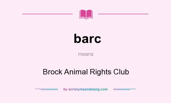 What does barc mean? It stands for Brock Animal Rights Club