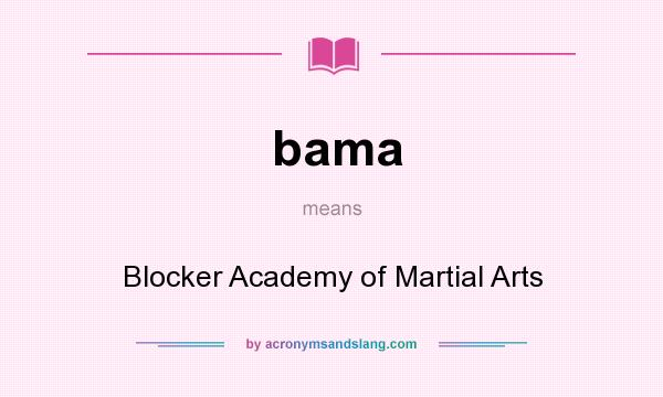 What does bama mean? It stands for Blocker Academy of Martial Arts