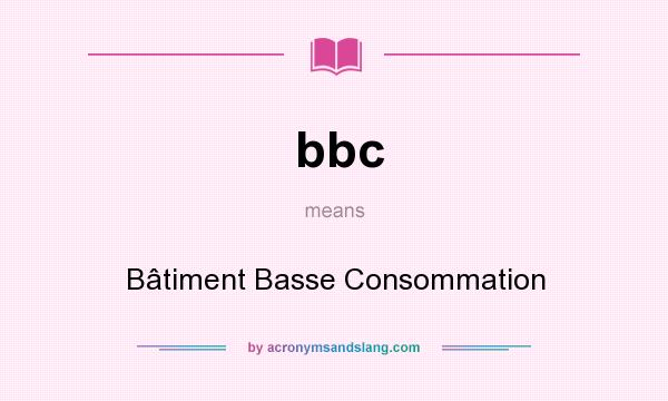 What does bbc mean? It stands for Bâtiment Basse Consommation