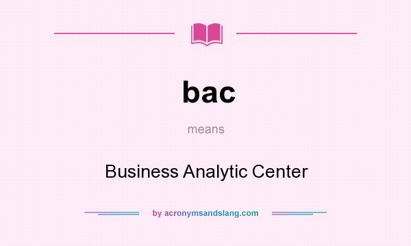 What does bac mean? It stands for Business Analytic Center