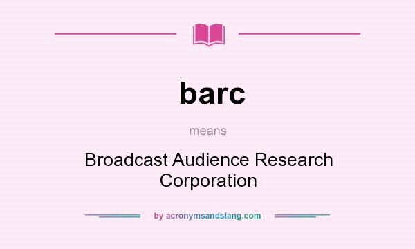 What does barc mean? It stands for Broadcast Audience Research Corporation
