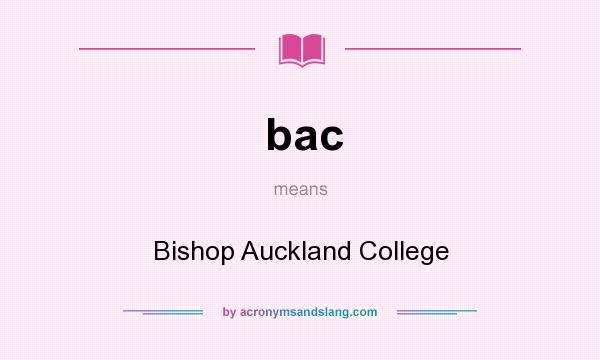 What does bac mean? It stands for Bishop Auckland College