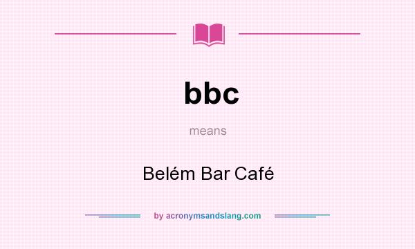 What does bbc mean? It stands for Belém Bar Café