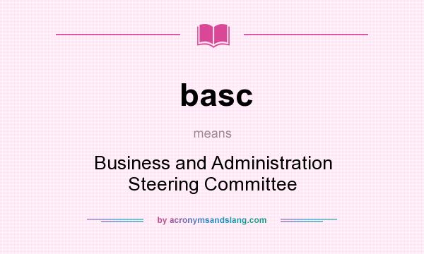 What does basc mean? It stands for Business and Administration Steering Committee