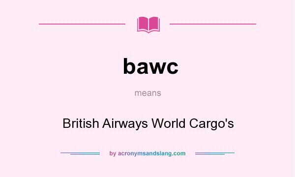 What does bawc mean? It stands for British Airways World Cargo`s