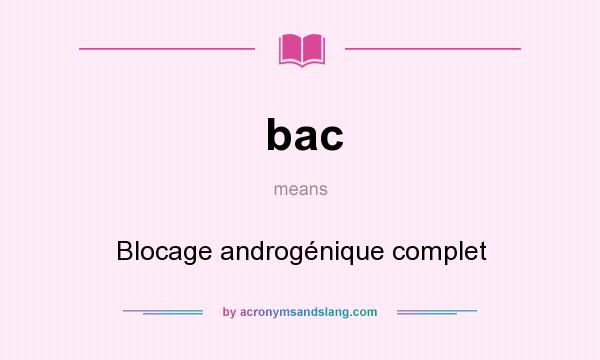 What does bac mean? It stands for Blocage androgénique complet