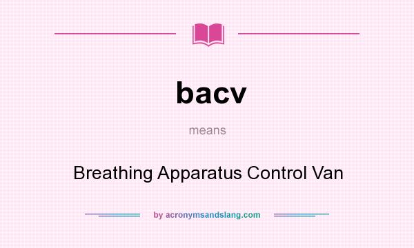 What does bacv mean? It stands for Breathing Apparatus Control Van