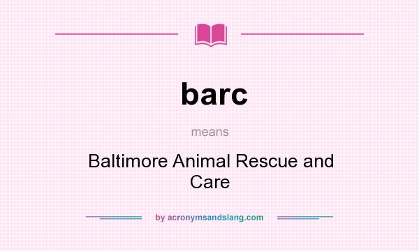 What does barc mean? It stands for Baltimore Animal Rescue and Care