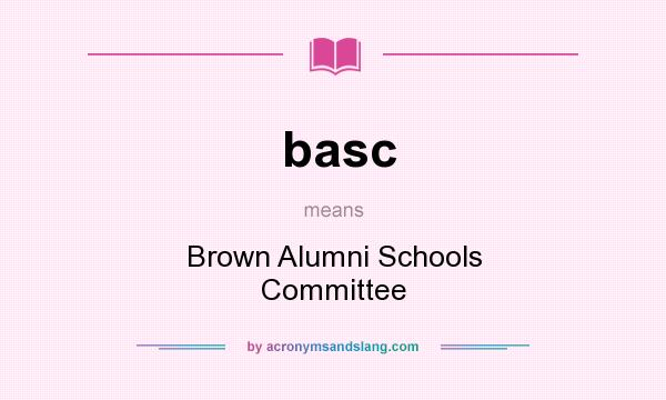 What does basc mean? It stands for Brown Alumni Schools Committee
