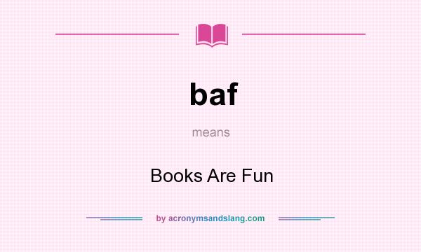 What does baf mean? It stands for Books Are Fun