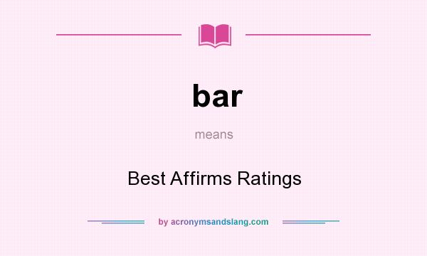 What does bar mean? It stands for Best Affirms Ratings