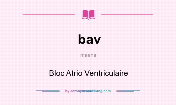 What does bav mean? It stands for Bloc Atrio Ventriculaire