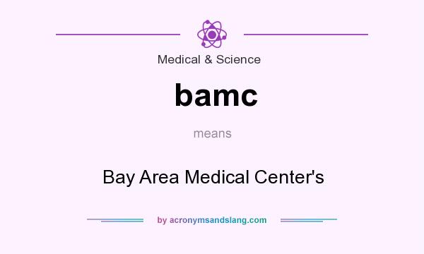 What does bamc mean? It stands for Bay Area Medical Center`s