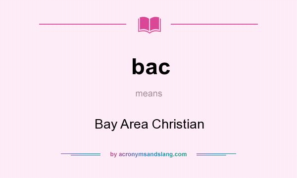 What does bac mean? It stands for Bay Area Christian