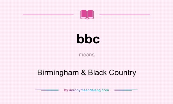 What does bbc mean? It stands for Birmingham & Black Country