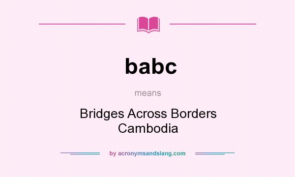 What does babc mean? It stands for Bridges Across Borders Cambodia