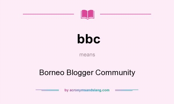 What does bbc mean? It stands for Borneo Blogger Community