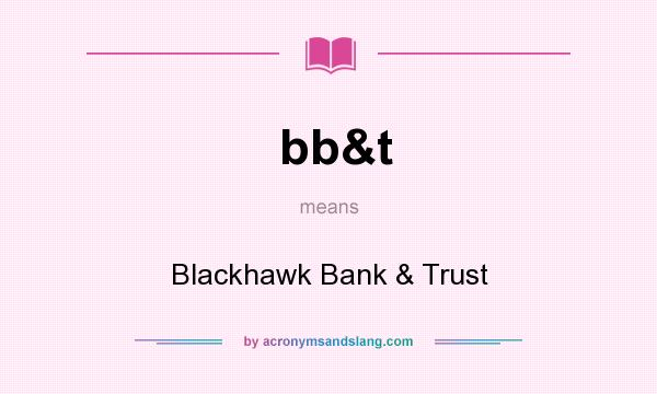 What does bb&t mean? It stands for Blackhawk Bank & Trust